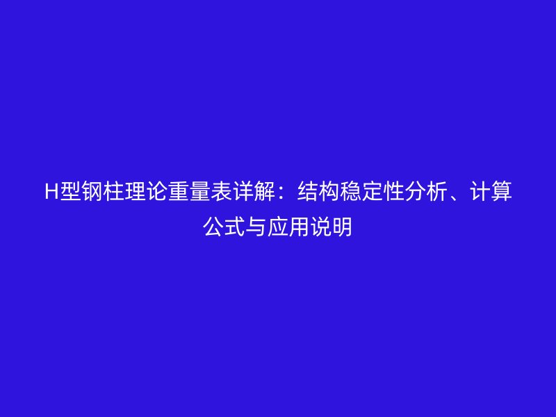 H型鋼柱理論重量表詳解：結構穩(wěn)定性分析、計算公式與應用說明