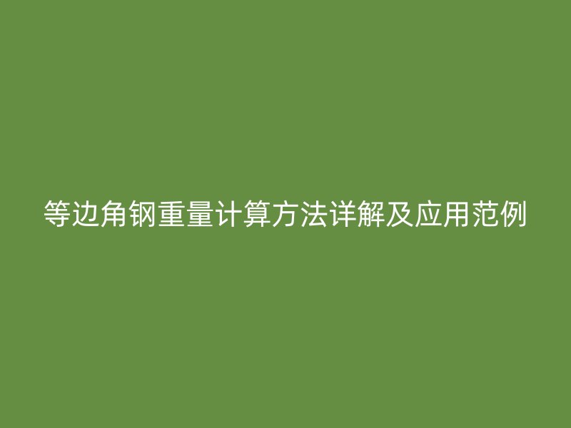 等邊角鋼重量計算方法詳解及應用范例