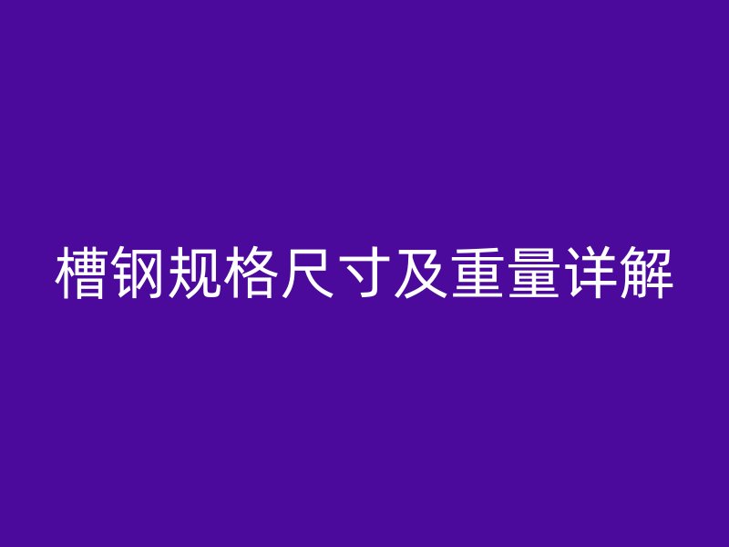 槽鋼規格尺寸及重量詳解