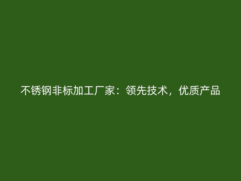 不銹鋼非標加工廠家：領先技術，優質產品