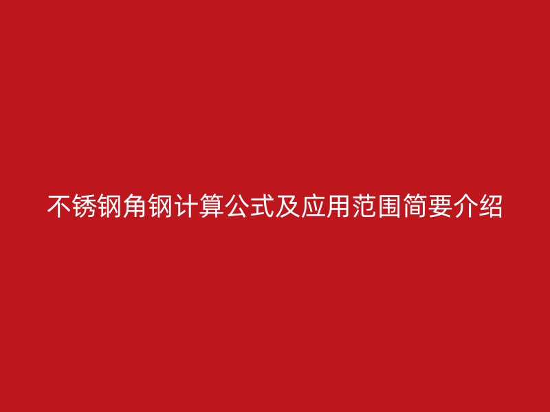 不銹鋼角鋼計算公式及應用范圍簡要介紹