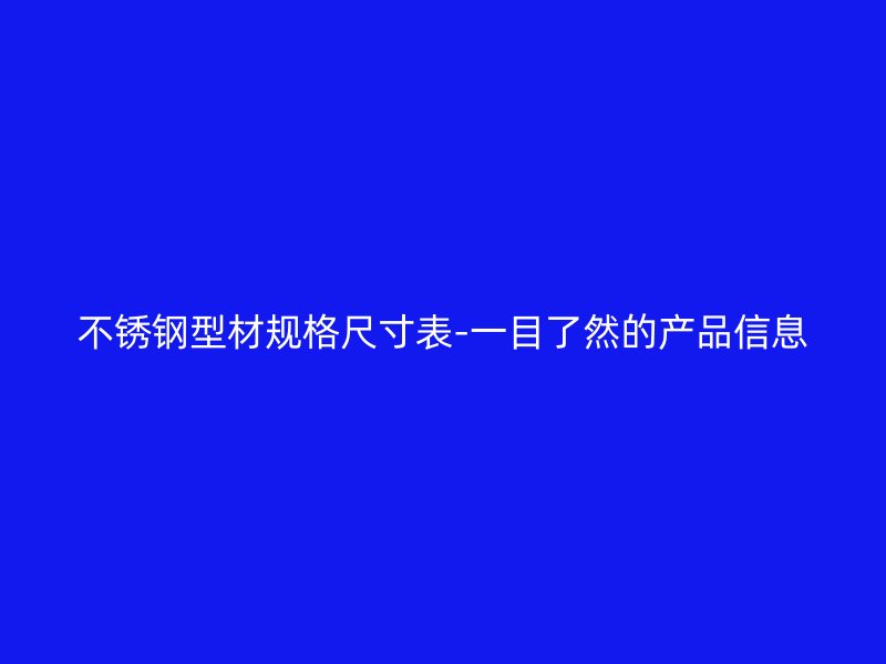 不銹鋼型材規格尺寸表-一目了然的產品信息