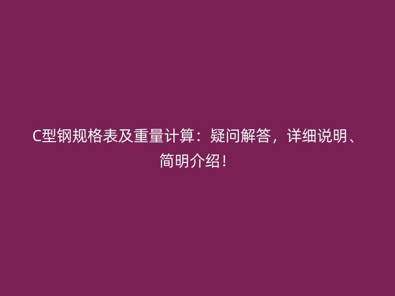 C型鋼規格表及重量計算：疑問解答，詳細說明、簡明介紹！